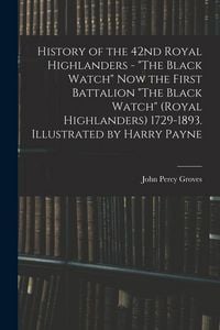 Produktbild: History of the 42nd Royal Highlanders - "The Black Watch" now the First Battalion "The Black Watch" (Royal Highlanders) 1729-1893. Illustrated by Harr