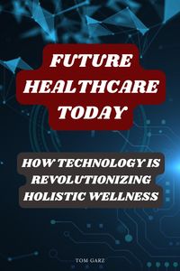 Produktbild: Future Healthcare Today: How Technology is Revolutionizing Holistic Wellness