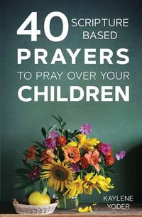 Produktbild: 40 Scripture-Based Prayers to Pray Over Your Children