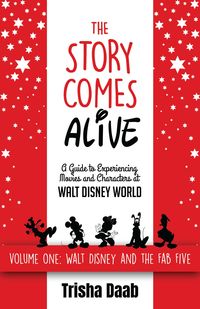 Produktbild: The Story Comes Alive: A Guide to Experiencing Movies and Characters at Walt Disney World: Volume One: Walt and the Fab Five
