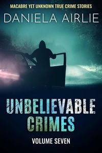 Produktbild: Unbelievable Crimes Volume Seven: Macabre Yet Unknown True Crime Stories