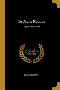 Bild vom Artikel Le Jeune Homme: Lettres D'un Ami vom Autor Charles Rozan