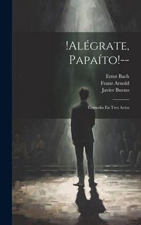 Produktbild: !al&eacute;grate, Papa&iacute;to!--: Comedia En Tres Actos