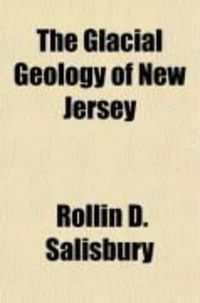 Produktbild: The Glacial Geology of New Jersey; By Rollin D. Salisbury, Assisted by Henry B. Kummel, Chas. E. Peet, George N. Knapp