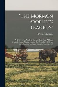 Produktbild: "The Mormon Prophet's Tragedy": a Review of an Article by the Late John Hay, Published Originally in the Atlantic Monthly for December, 1869, and Repu