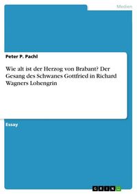 Produktbild: Wie alt ist der Herzog von Brabant? Der Gesang des Schwanes Gottfried in Richard Wagners Lohengrin