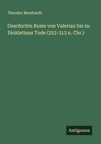 Produktbild: Geschichte Roms von Valerian bis zu Diokletians Tode (253-313 n. Chr.)