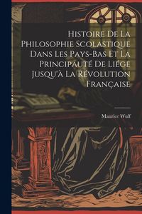 Produktbild: Histoire De La Philosophie Scolastique Dans Les Pays-Bas Et La Principaut&eacute; De Li&eacute;ge Jusqu'&agrave; La R&eacute;volution Fran&ccedil;aise