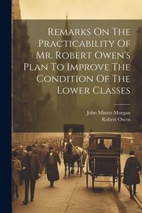 Produktbild: Remarks On The Practicability Of Mr. Robert Owen's Plan To Improve The Condition Of The Lower Classes