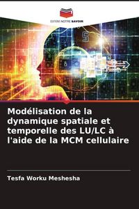 Produktbild: Mod&eacute;lisation de la dynamique spatiale et temporelle des LU/LC &agrave; l'aide de la MCM cellulaire
