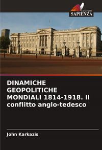 Produktbild: DINAMICHE GEOPOLITICHE MONDIALI 1814-1918. Il conflitto anglo-tedesco
