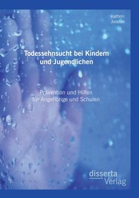 Produktbild: Todessehnsucht bei Kindern und Jugendlichen: Pr&auml;vention und Hilfen f&uuml;r Angeh&ouml;rige und Schulen