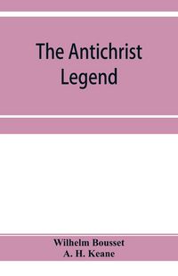Produktbild: The Antichrist legend; a chapter in Christian and Jewish folklore, Englished from the German of W. Bousset, with a prologue on the Babylonian dragon m