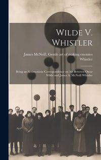 Produktbild: Wilde V. Whistler: Being an Acrimonious Correspondence on Art Between Oscar Wilde and James A. McNeill Whistler