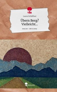 Produktbild: &Uuml;bern Berg? Vielleicht.... Life is a Story - story.one