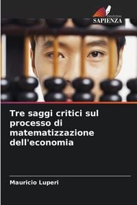 Produktbild: Tre saggi critici sul processo di matematizzazione dell'economia