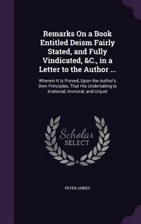 Produktbild: Remarks On a Book Entitled Deism Fairly Stated, and Fully Vindicated, &C., in a Letter to the Author ...