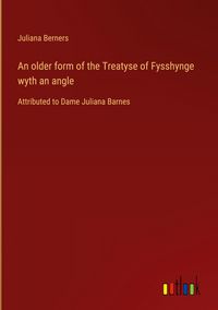 Produktbild: An older form of the Treatyse of Fysshynge wyth an angle