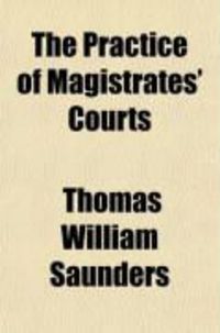 Produktbild: The Practice of Magistrates' Courts; Including That Under the Larceny Summary Jurisdiction ACT (18 & 19 Vict. C. 126)