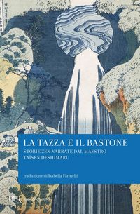 Produktbild: La tazza e il bastone. Storie zen narrate dal maestro Taisen Deshimaru