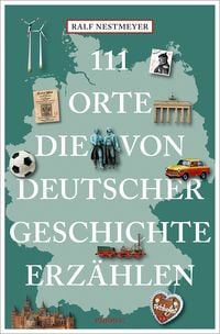 Produktbild: 111 Orte, die von deutscher Geschichte erz&auml;hlen