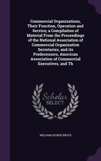 Produktbild: Commercial Organizations, Their Function, Operation and Service; a Compilation of Material From the Proceedings of the National Association of Commerc