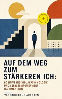 Produktbild: Auf dem Weg zum st&auml;rkeren Ich: Positive Individualpsychologie und Selbstempowerment (Kommentiert)