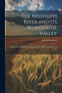 Produktbild: The Mississippi River and its Wonderful Valley; Twenty-seven Hundred and Seventy-five Miles From Source to Sea