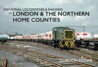 Produktbild: Industrial Locomotives & Railways of London & the Northern Home Counties