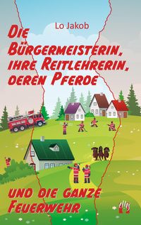 Produktbild: Die B&uuml;rgermeisterin, ihre Reitlehrerin, deren Pferde und die ganze Feuerwehr