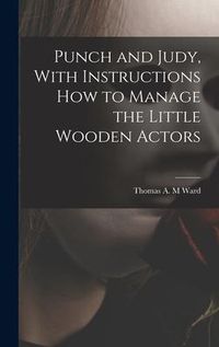 Produktbild: Punch and Judy, With Instructions how to Manage the Little Wooden Actors