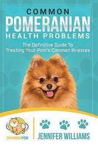 Produktbild: Common Pomeranian Health Problems: The Definitive Guide to Treating Your Pom's Common Illnesses
