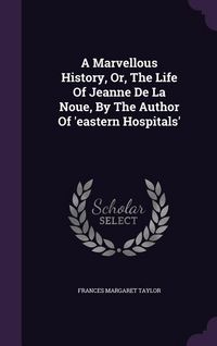 Produktbild: A Marvellous History, Or, The Life Of Jeanne De La Noue, By The Author Of 'eastern Hospitals'