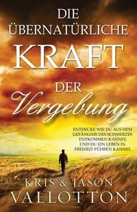 Produktbild: Die &uuml;bernat&uuml;rliche Kraft der Vergebung