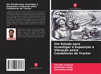 Produktbild: Um Estudo para Investigar a Exposi&ccedil;&atilde;o &agrave; Vibra&ccedil;&atilde;o entre Condutores de Tractor