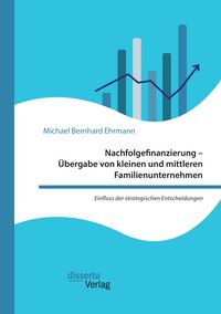 Produktbild: Nachfolgefinanzierung - &Uuml;bergabe von kleinen und mittleren Familienunternehmen. Einfluss der strategischen Entscheidungen