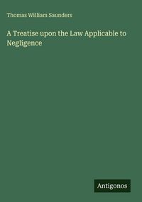 Produktbild: A Treatise upon the Law Applicable to Negligence