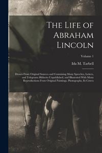 Produktbild: The Life of Abraham Lincoln: Drawn From Original Sources and Containing Many Speeches, Letters, and Telegrams Hitherto Unpublished, and Illustrated
