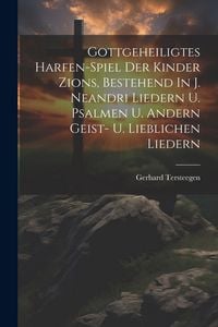 Produktbild: Gottgeheiligtes Harfen-spiel Der Kinder Zions, Bestehend In J. Neandri Liedern U. Psalmen U. Andern Geist- U. Lieblichen Liedern