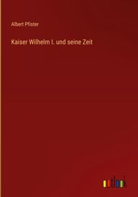 Produktbild: Kaiser Wilhelm I. und seine Zeit