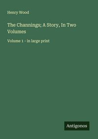 Produktbild: The Channings; A Story, In Two Volumes