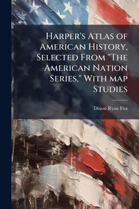Produktbild: Harper's Atlas of American History, Selected From "The American Nation Series," With map Studies