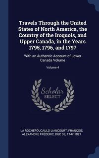 Produktbild: Travels Through the United States of North America, the Country of the Iroquois, and Upper Canada, in the Years 1795, 1796, and 1797: With an Authenti