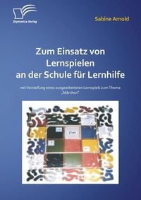 Produktbild: Zum Einsatz von Lernspielen an einer Schule f&uuml;r Lernhilfe: Mit der Vorstellung eines ausgearbeiteten Lernspiels zum Thema "M&auml;rchen"