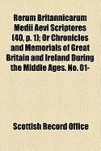 Produktbild: Rerum Britannicarum Medii Aevi Scriptores (40, P. 1); Or Chronicles and Memorials of Great Britain and Ireland During the Middle Ages. No. 01-