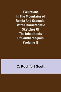 Produktbild: Excursions in the mountains of Ronda and Granada, with characteristic sketches of the inhabitants of southern Spain, (Volume I)