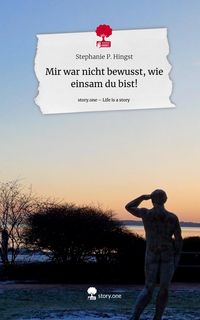 Produktbild: Mir war nicht bewusst, wie einsam du bist!. Life is a Story - story.one