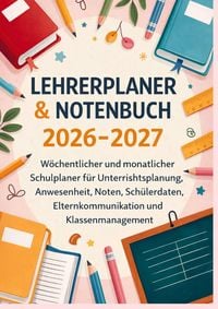 Produktbild: Lehrerplaner & Notenbuch 2026-2027: W&ouml;chentlicher und monatlicher Schulplaner f&uuml;r Unterrichtsplanung, Anwesenheit, Noten, etc