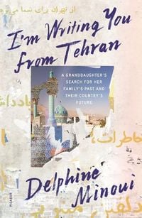 Bild vom Artikel I'm Writing You from Tehran: A Granddaughter's Search for Her Family's Past and Their Country's Future vom Autor Delphine Minoui