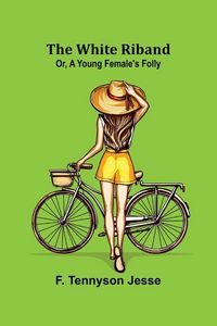 Produktbild: The White Riband; Or, A Young Female's Folly